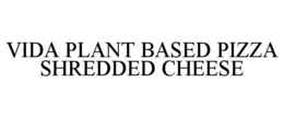 VIDA PLANT BASED PIZZA SHREDDED CHEESE trademark