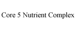 CORE 5 NUTRIENT COMPLEX trademark