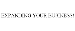 EXPANDING YOUR BUSINESS! trademark