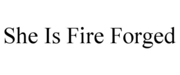 SHE IS FIRE FORGED trademark