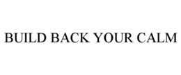 BUILD BACK YOUR CALM trademark
