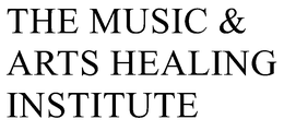 THE MUSIC & ARTS HEALING INSTITUTE trademark