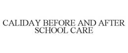 CALIDAY BEFORE AND AFTER SCHOOL CARE trademark