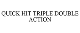 QUICK HIT TRIPLE DOUBLE ACTION trademark