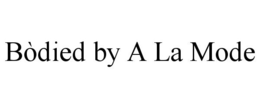 BÒDIED BY A LA MODE trademark