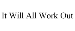 IT WILL ALL WORK OUT trademark