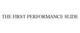 THE FIRST PERFORMANCE SLIDE trademark