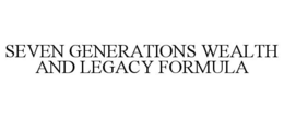 SEVEN GENERATIONS WEALTH AND LEGACY FORMULA trademark
