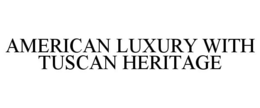 AMERICAN LUXURY WITH TUSCAN HERITAGE trademark