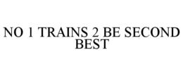 NO 1 TRAINS 2 BE SECOND BEST trademark