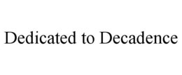 DEDICATED TO DECADENCE trademark