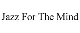 JAZZ FOR THE MIND trademark