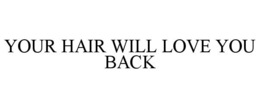 YOUR HAIR WILL LOVE YOU BACK trademark