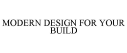 MODERN DESIGN FOR YOUR BUILD trademark