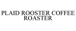 PLAID ROOSTER COFFEE ROASTER trademark