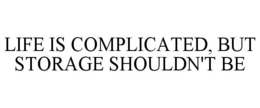 LIFE IS COMPLICATED, BUT STORAGE SHOULDN'T BE trademark