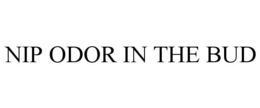 NIP ODOR IN THE BUD trademark