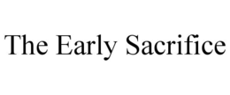 THE EARLY SACRIFICE trademark