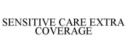 SENSITIVE CARE EXTRA COVERAGE trademark