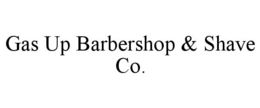 GAS UP BARBERSHOP & SHAVE CO. trademark