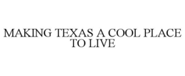 MAKING TEXAS A COOL PLACE TO LIVE trademark