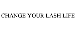 CHANGE YOUR LASH LIFE trademark