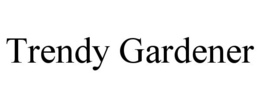 TRENDY GARDENER trademark