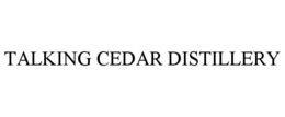 TALKING CEDAR DISTILLERY trademark
