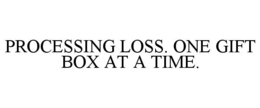 PROCESSING LOSS. ONE GIFT BOX AT A TIME. trademark