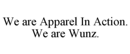 WE ARE APPAREL IN ACTION. WE ARE WUNZ. trademark