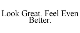 LOOK GREAT. FEEL EVEN BETTER. trademark