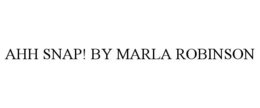 AHH SNAP! BY MARLA ROBINSON trademark