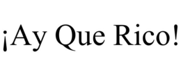 ¡AY QUE RICO! trademark