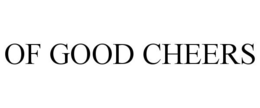 OF GOOD CHEERS trademark