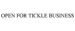 OPEN FOR TICKLE BUSINESS trademark