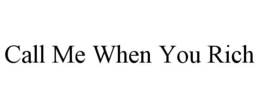 CALL ME WHEN YOU RICH trademark