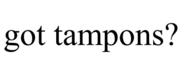 GOT TAMPONS? trademark