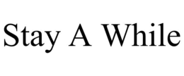 STAY A WHILE trademark