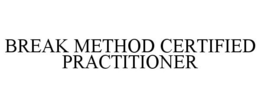 BREAK METHOD CERTIFIED PRACTITIONER trademark