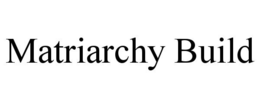 MATRIARCHY BUILD trademark