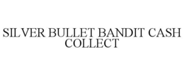 SILVER BULLET BANDIT CASH COLLECT trademark