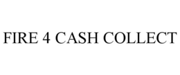 FIRE 4 CASH COLLECT trademark