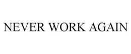 NEVER WORK AGAIN trademark