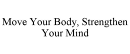 MOVE YOUR BODY, STRENGTHEN YOUR MIND trademark