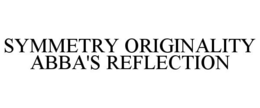 SYMMETRY ORIGINALITY ABBA'S REFLECTION trademark