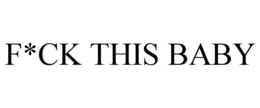F*CK THIS BABY trademark