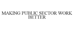 MAKING PUBLIC SECTOR WORK BETTER trademark