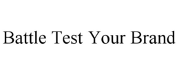 BATTLE TEST YOUR BRAND trademark