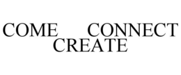 COME CONNECT CREATE trademark