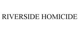RIVERSIDE HOMICIDE trademark